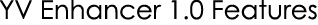 YV Enhancer 1.0 Features